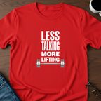 Less Talking, More Lifting T-Shirt