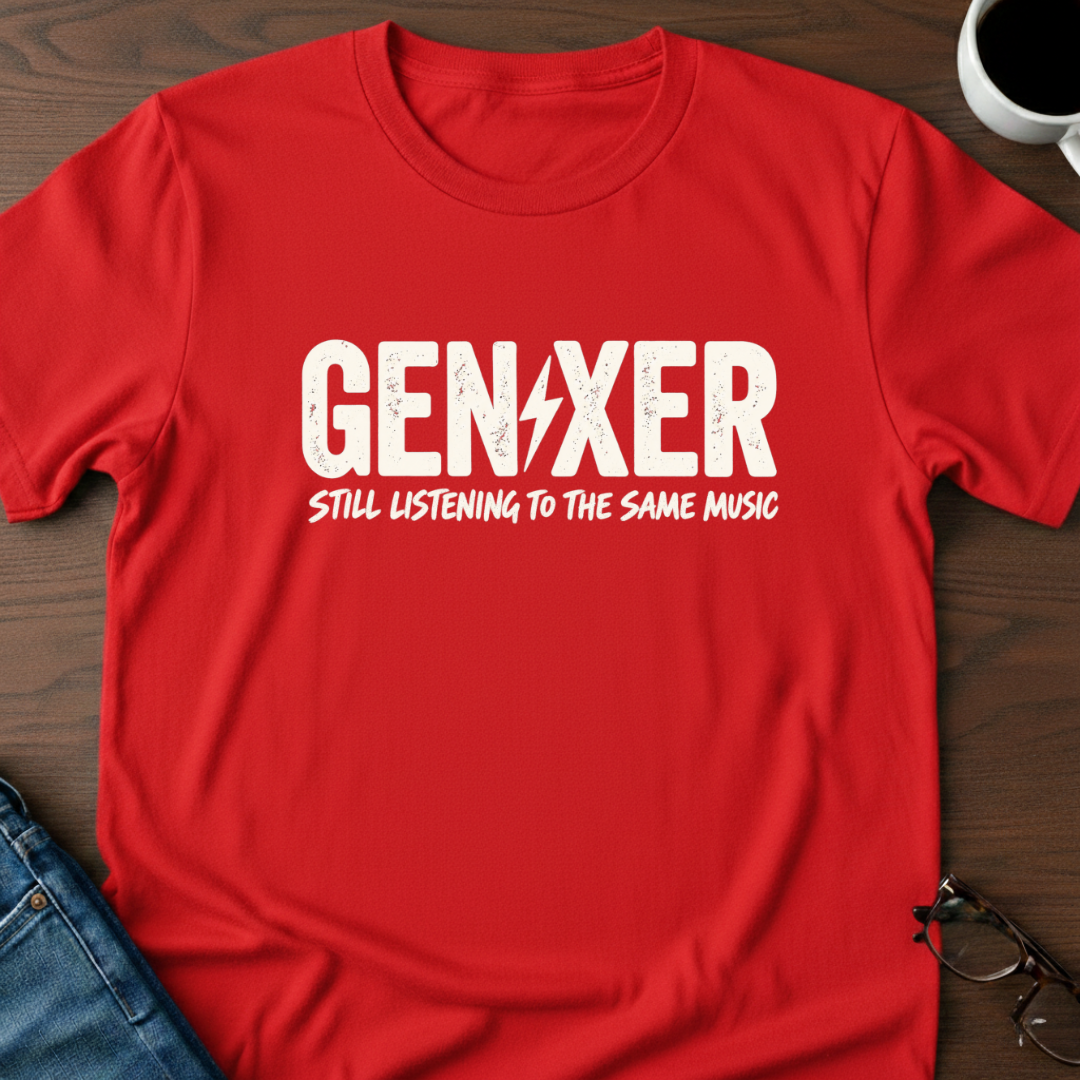 Gen-Xer Still Listening To The Same Music T-Shirt
