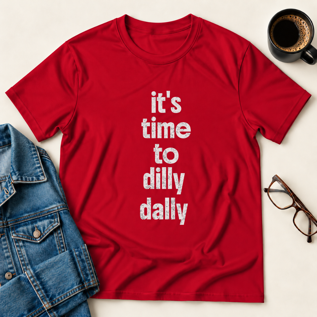 It's Time To Dilly Dally T-Shirt