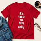 It's Time To Dilly Dally T-Shirt