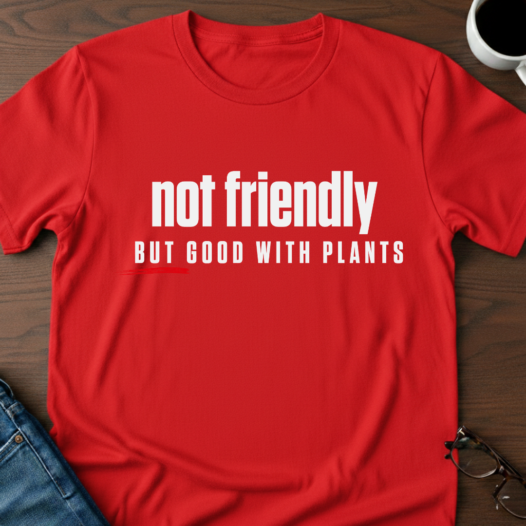 Not Friendly, But Good With Plants T-Shirt