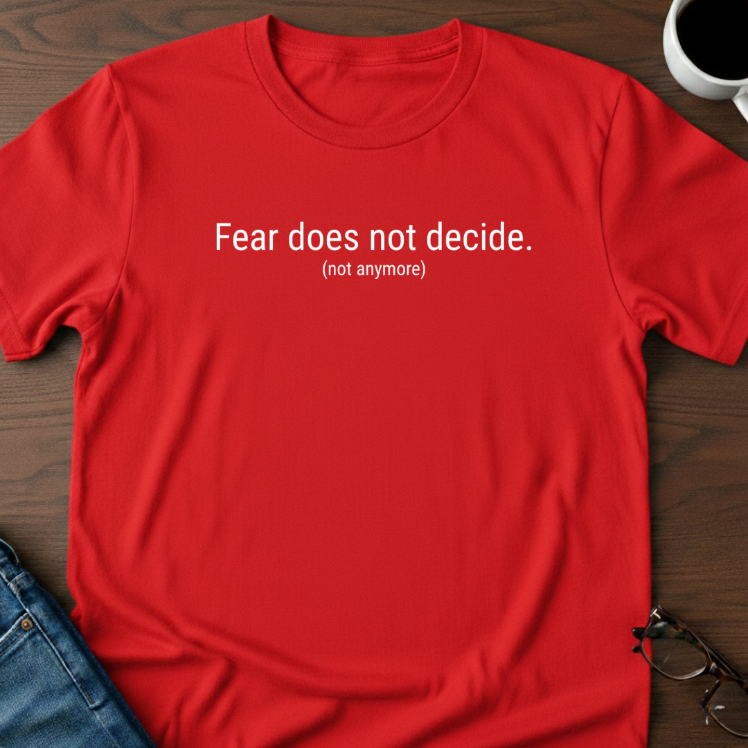 Fear Does Not Decide T-Shirt