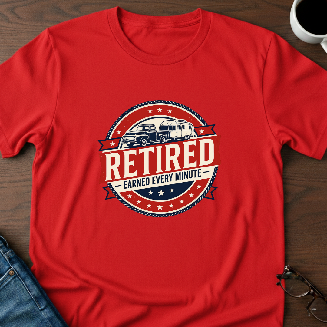 Retired - Earned Every Minute T-Shirt
