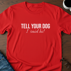 Tell Your Dog I Said Hi!  T-Shirt
