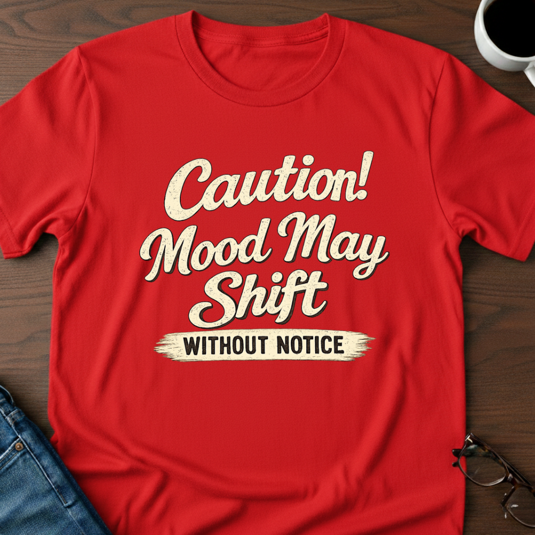 Caution! Mood May Shift Without Notice - T-Shirt