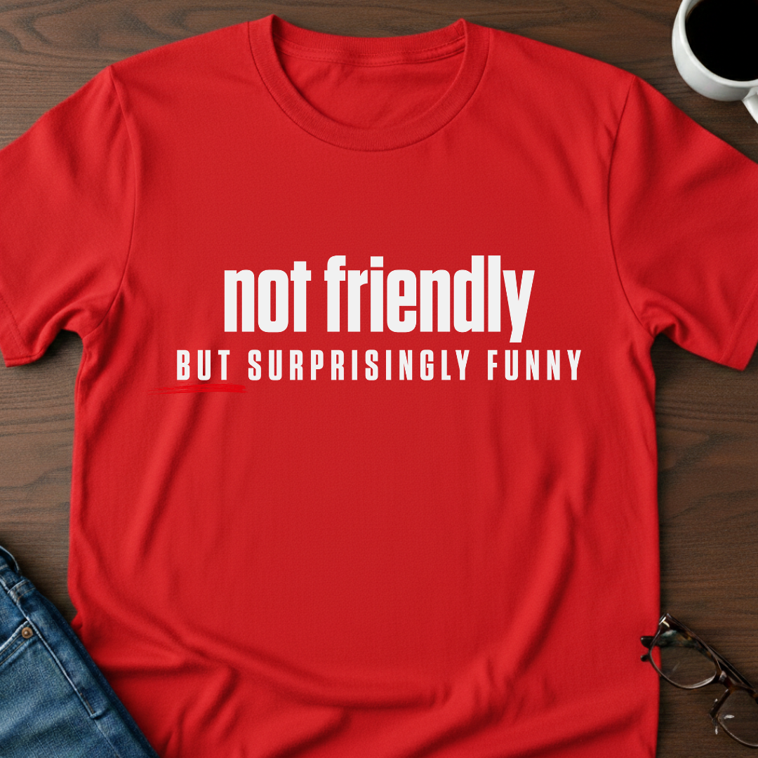 Not Friendly, But Surprisingly Funny T-Shirt