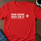 Rub Some Dirt On It T-Shirt