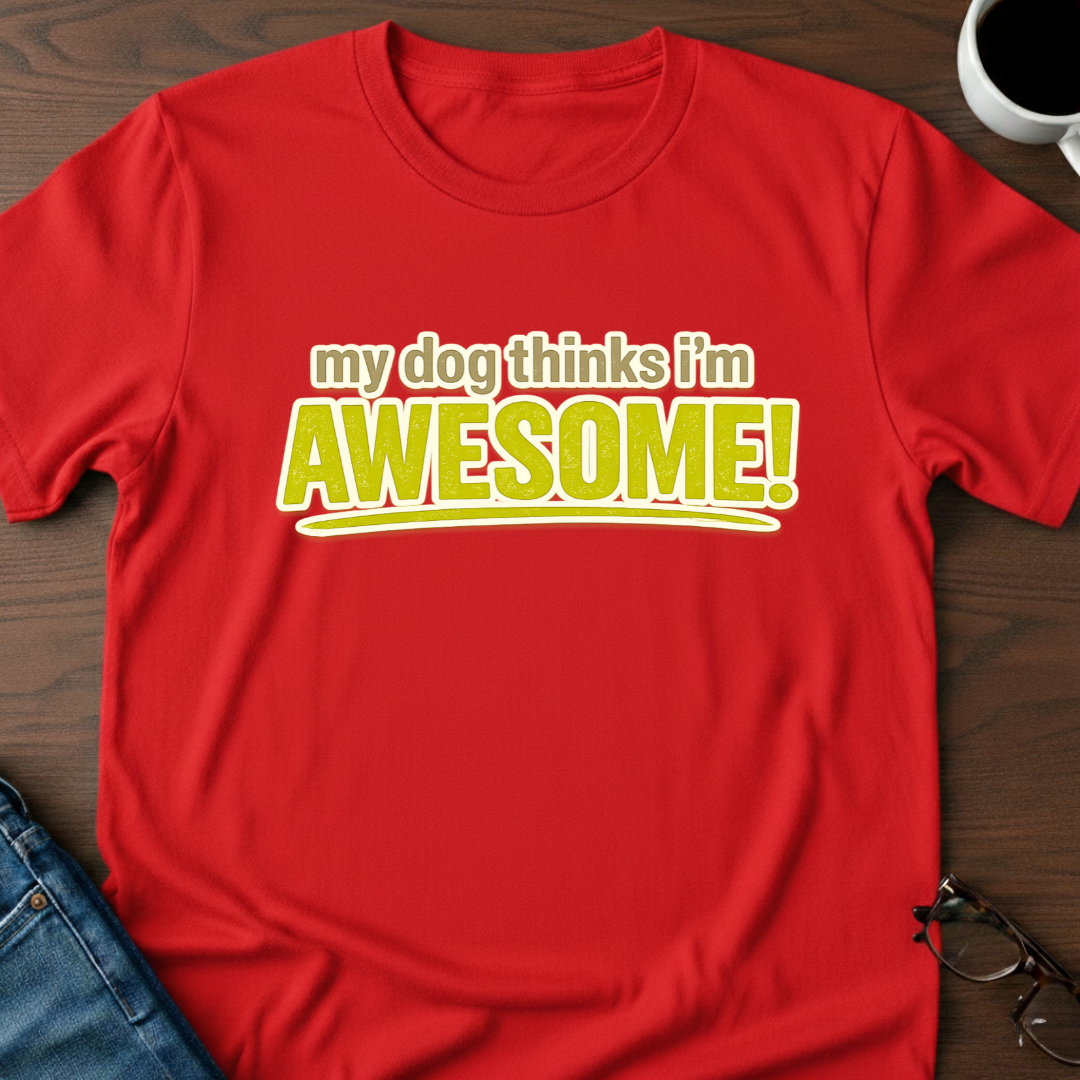 My Dog Thinks I'm Awesome T-Shirt