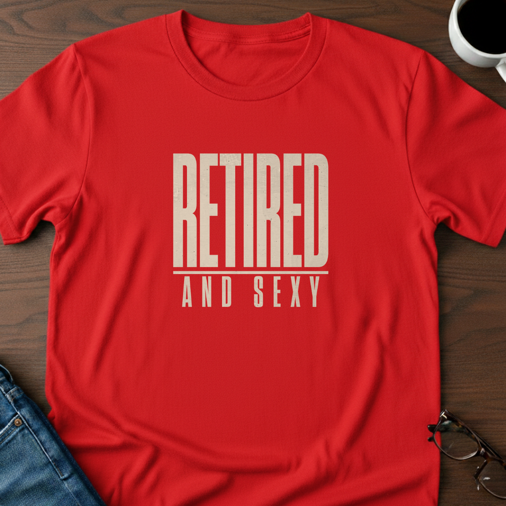 Retired & Sexy T-Shirt
