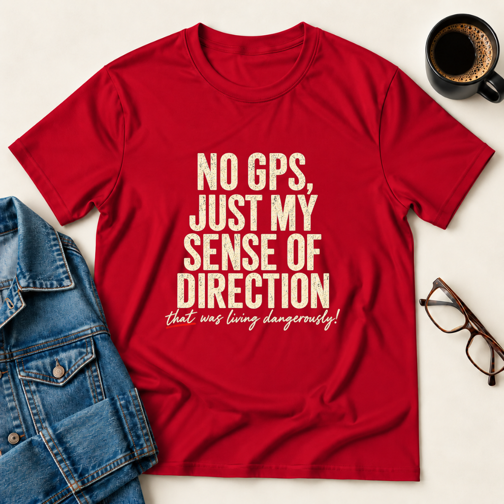 No GPS, Just My Sense Of Direction T-Shirt