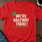 Oh, We're Halfway There T-Shirt