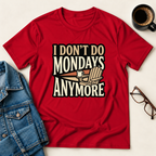I Don't Do Mondays Anymore T-Shirt