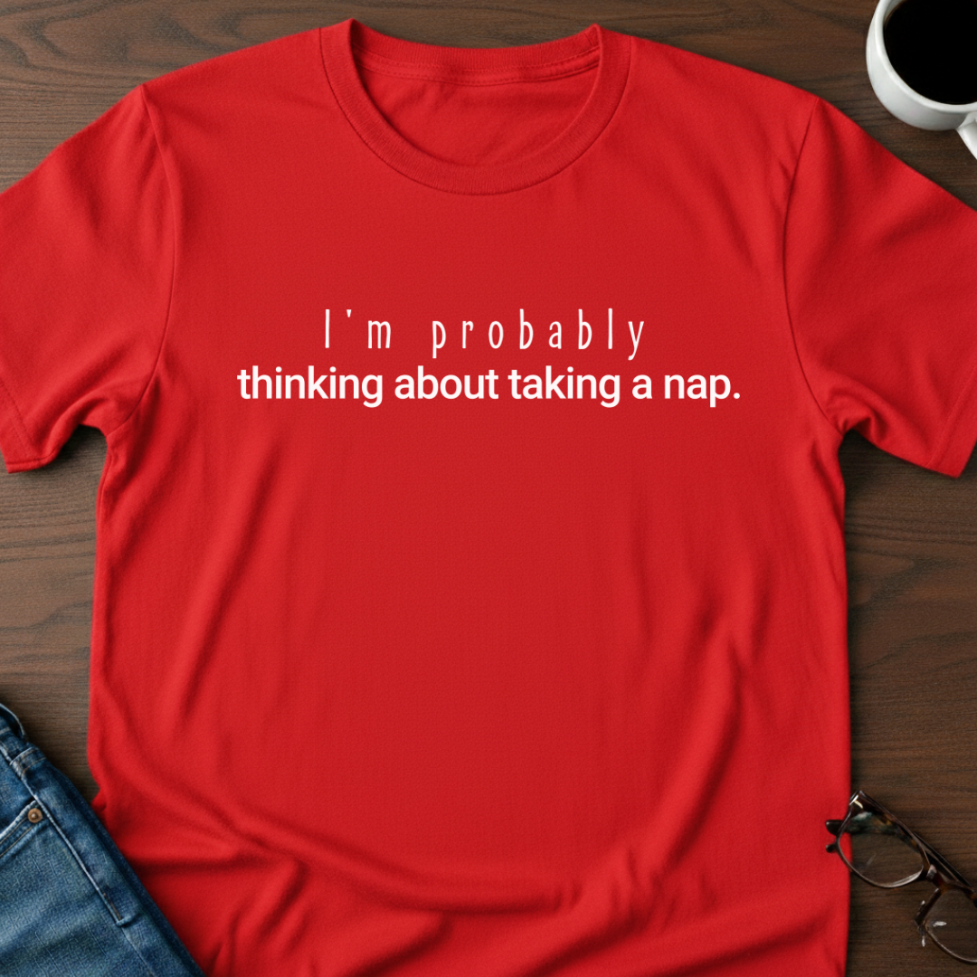 I'm Probably Thinking About Taking a Nap T-Shirt