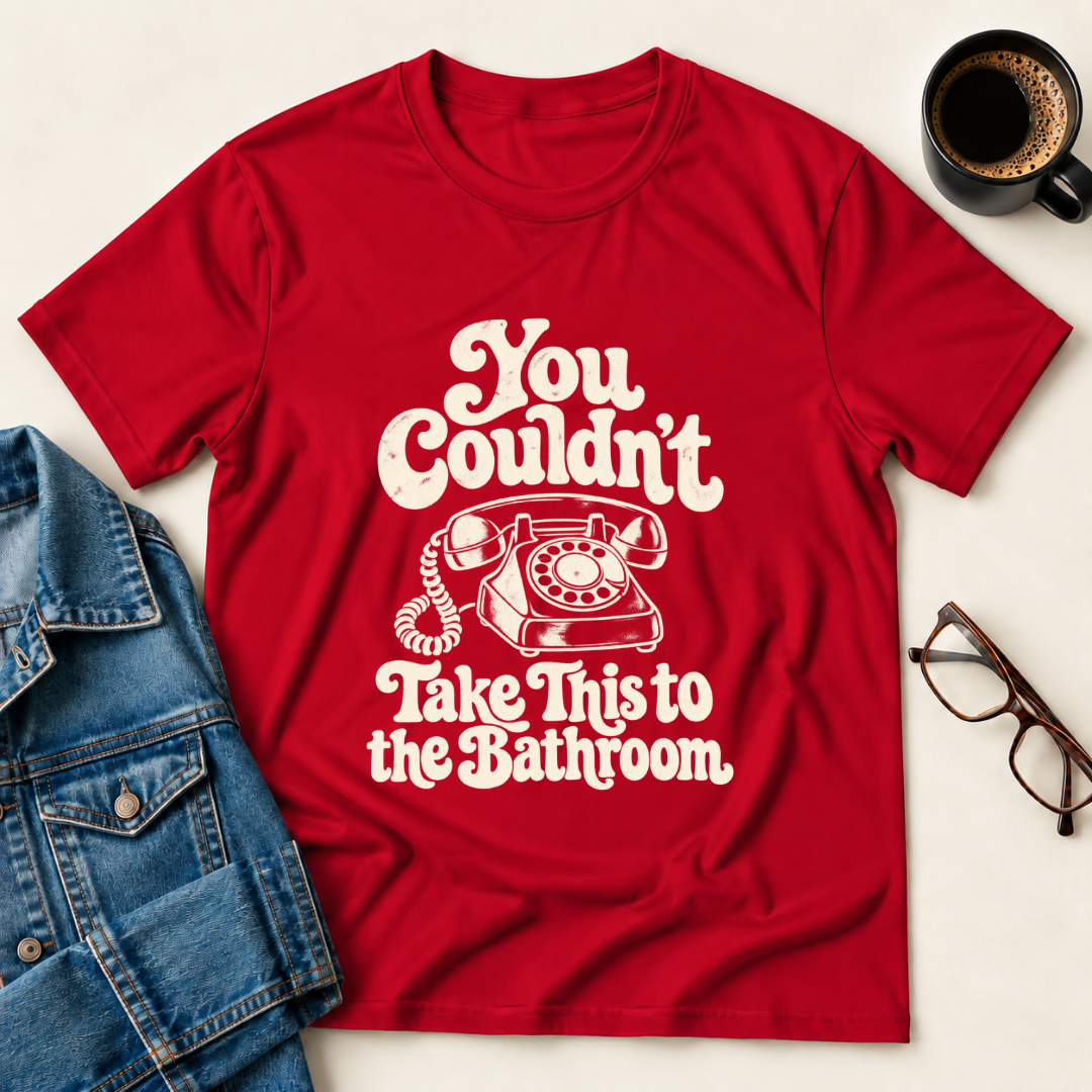 You Couldn't Take This To The Bathroom T-Shirt