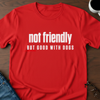 Not Friendly, But Good With Dogs T-Shirt