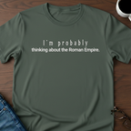 I'm Probably Thinking About The Roman Empire T-Shirt