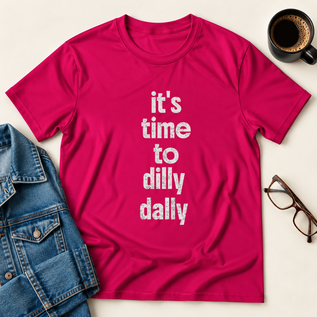 It's Time To Dilly Dally T-Shirt