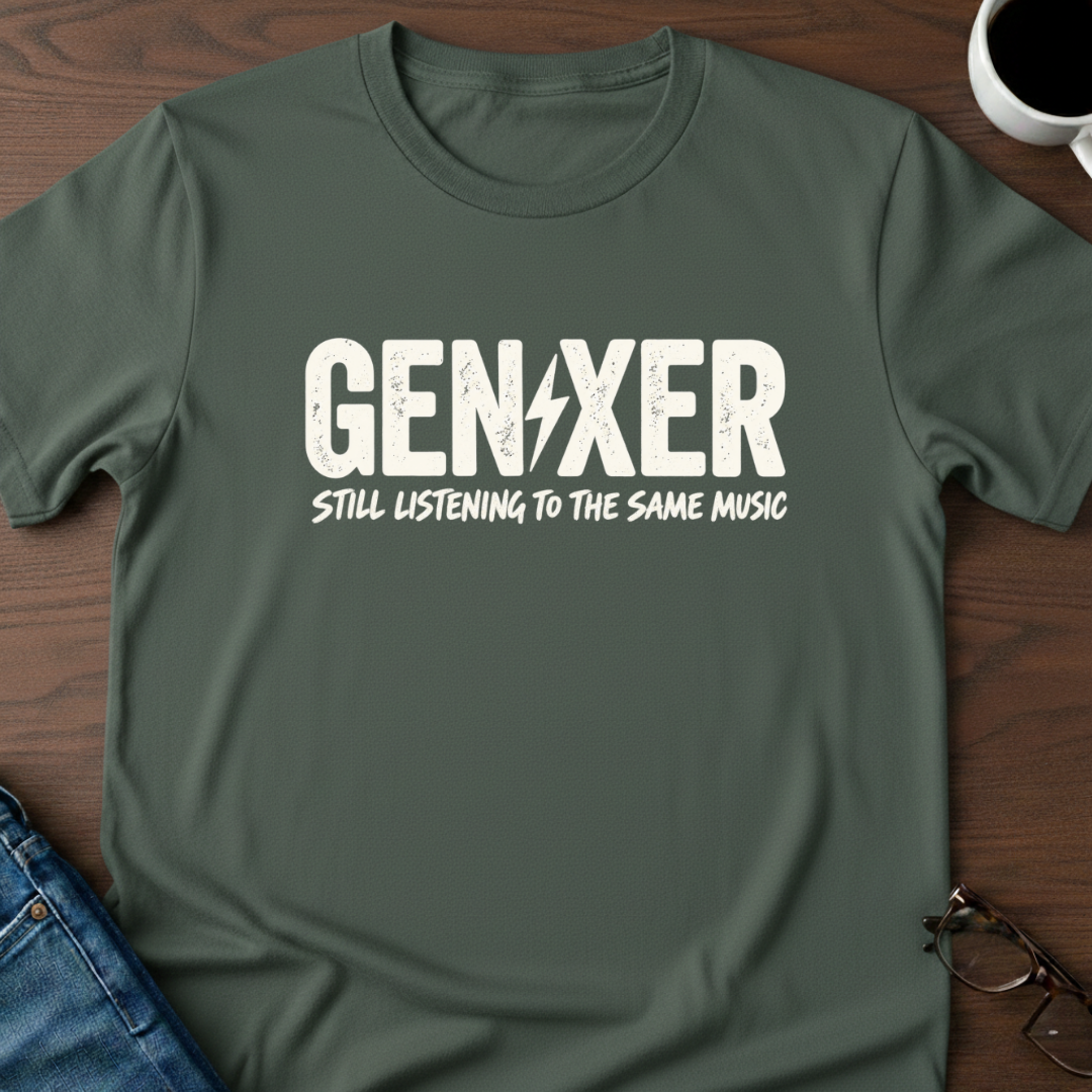 Gen-Xer Still Listening To The Same Music T-Shirt