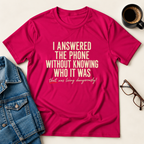 I Answered The Phone Without Knowing Who It Was T-Shirt