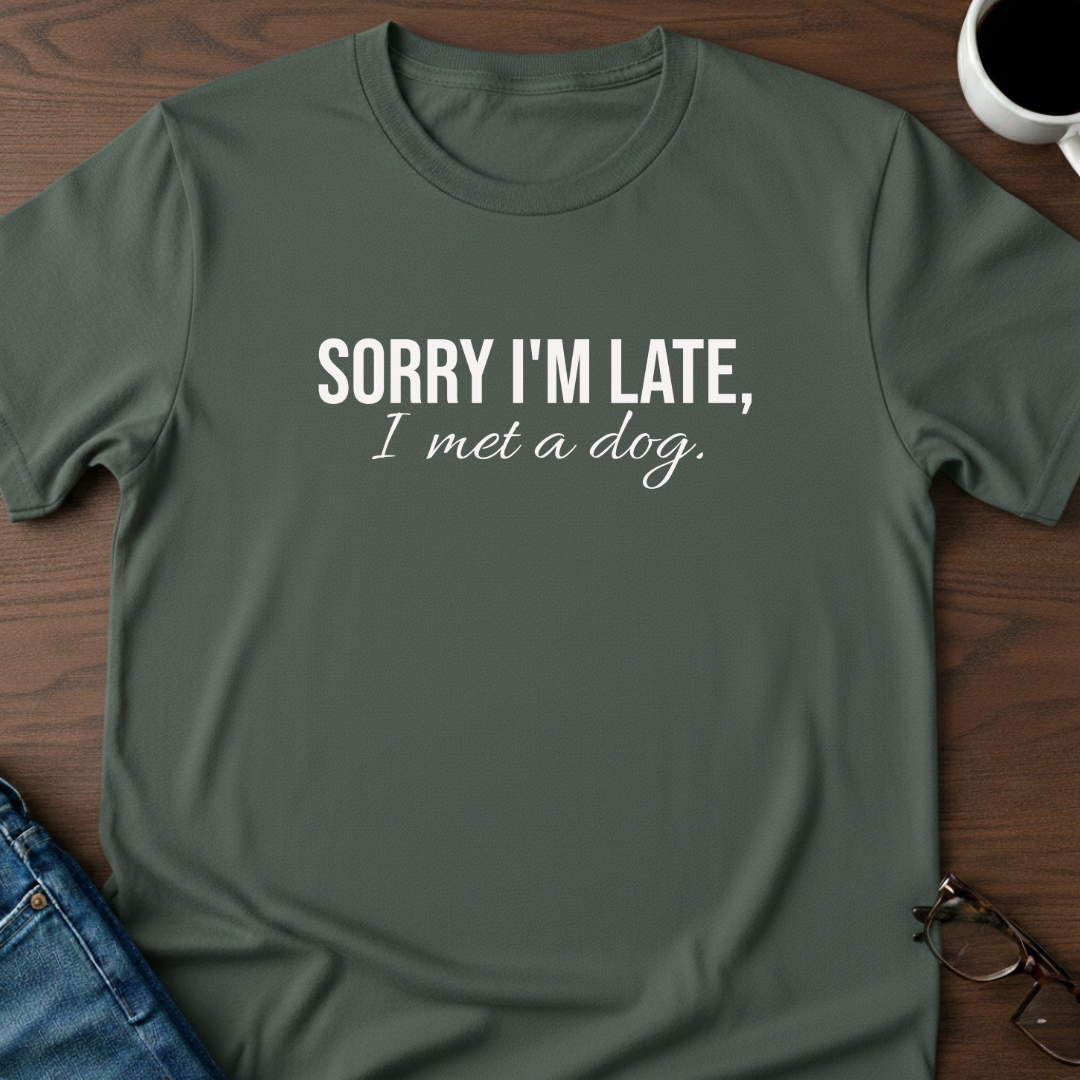 Sorry I'm Late, I Met A Dog T-Shirt