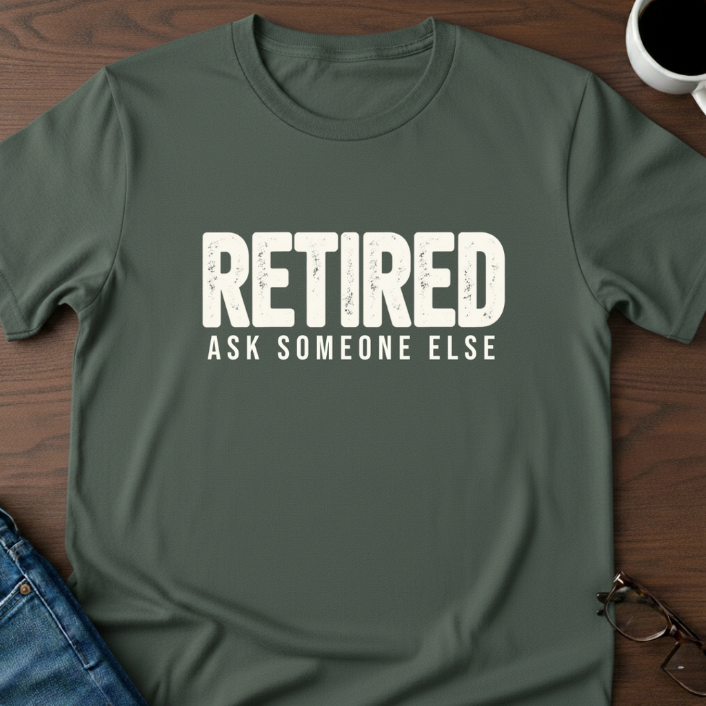 Retired - Ask Someone Else T-Shirt