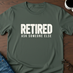 Retired - Ask Someone Else T-Shirt