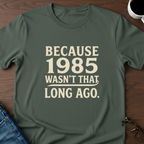 Because 1985 Wasn't That Long Ago T-Shirt