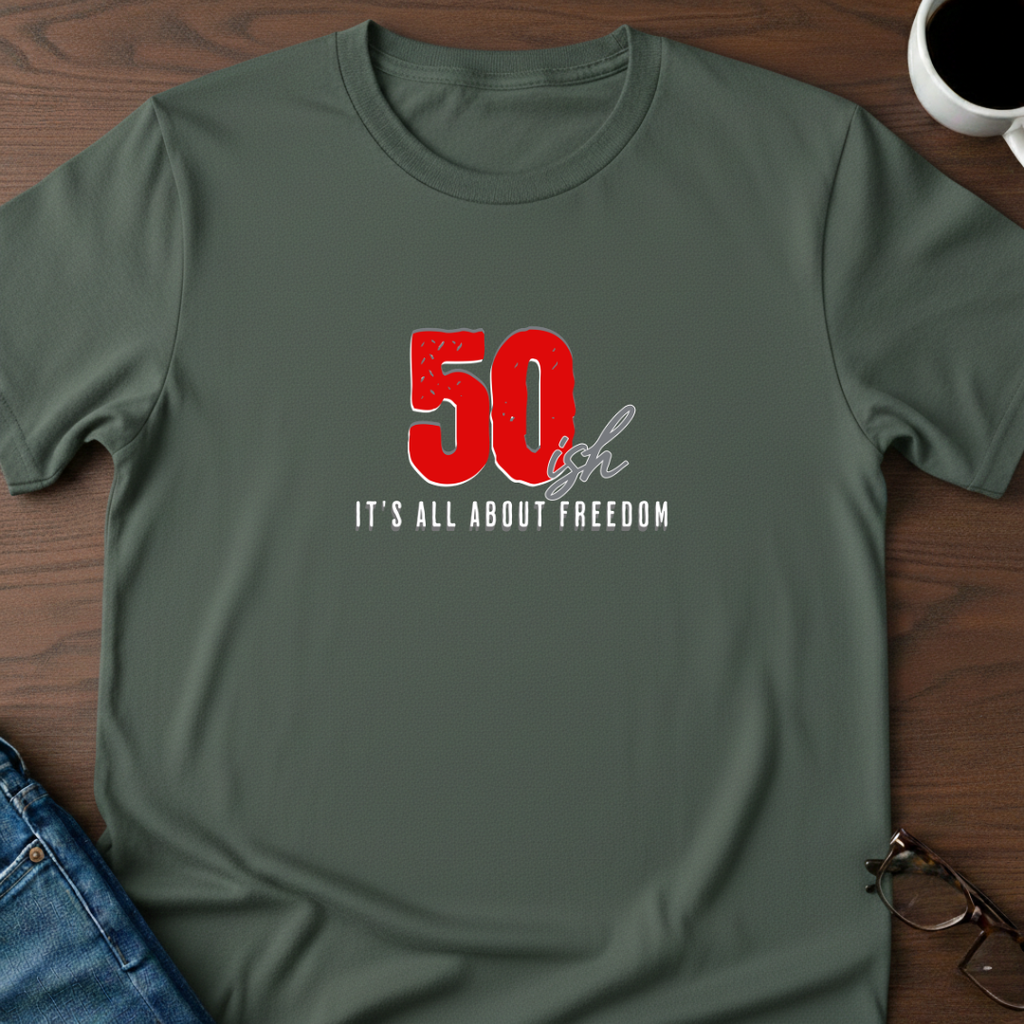 50ish - It's All About Freedom T-Shirt
