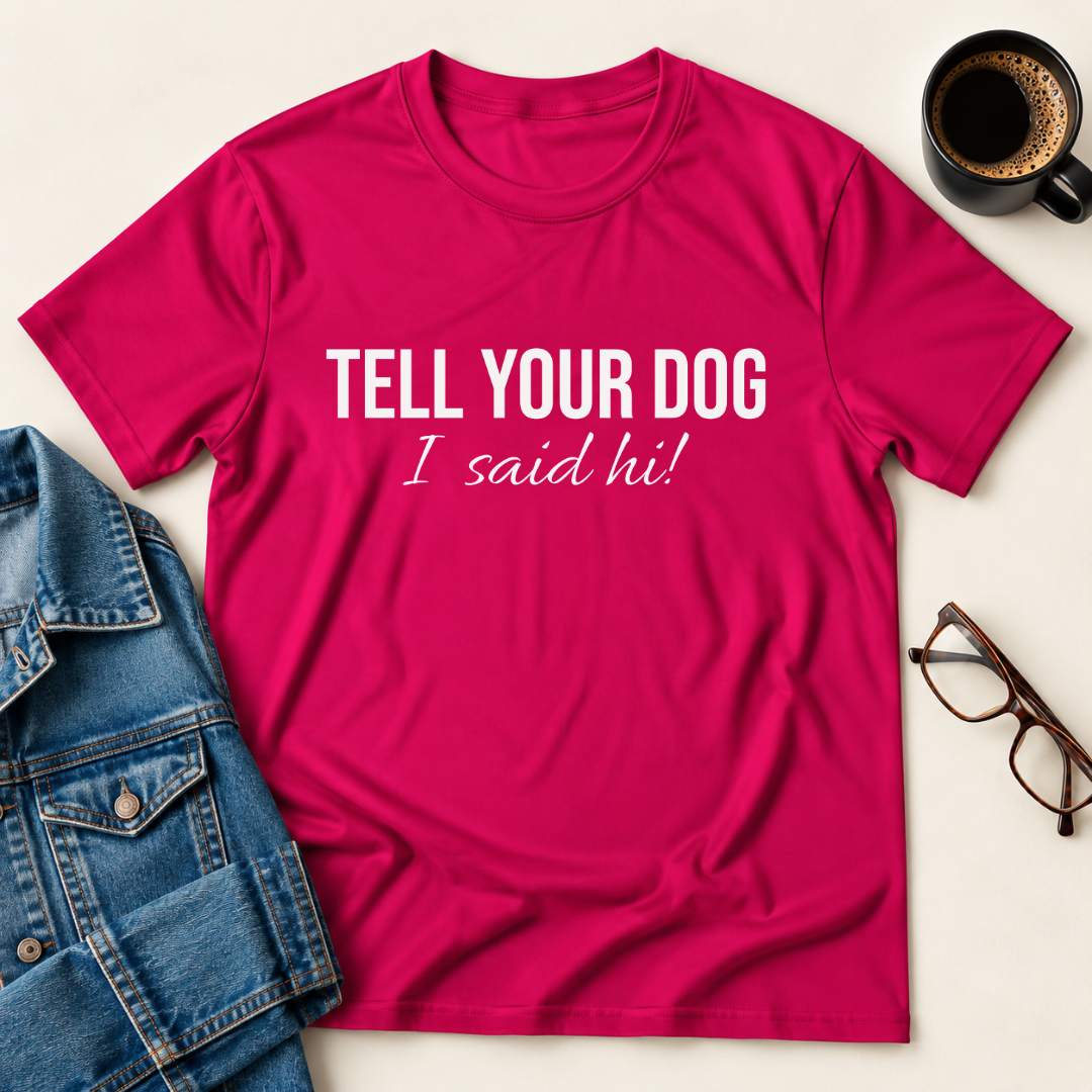 Tell Your Dog I Said Hi!  T-Shirt