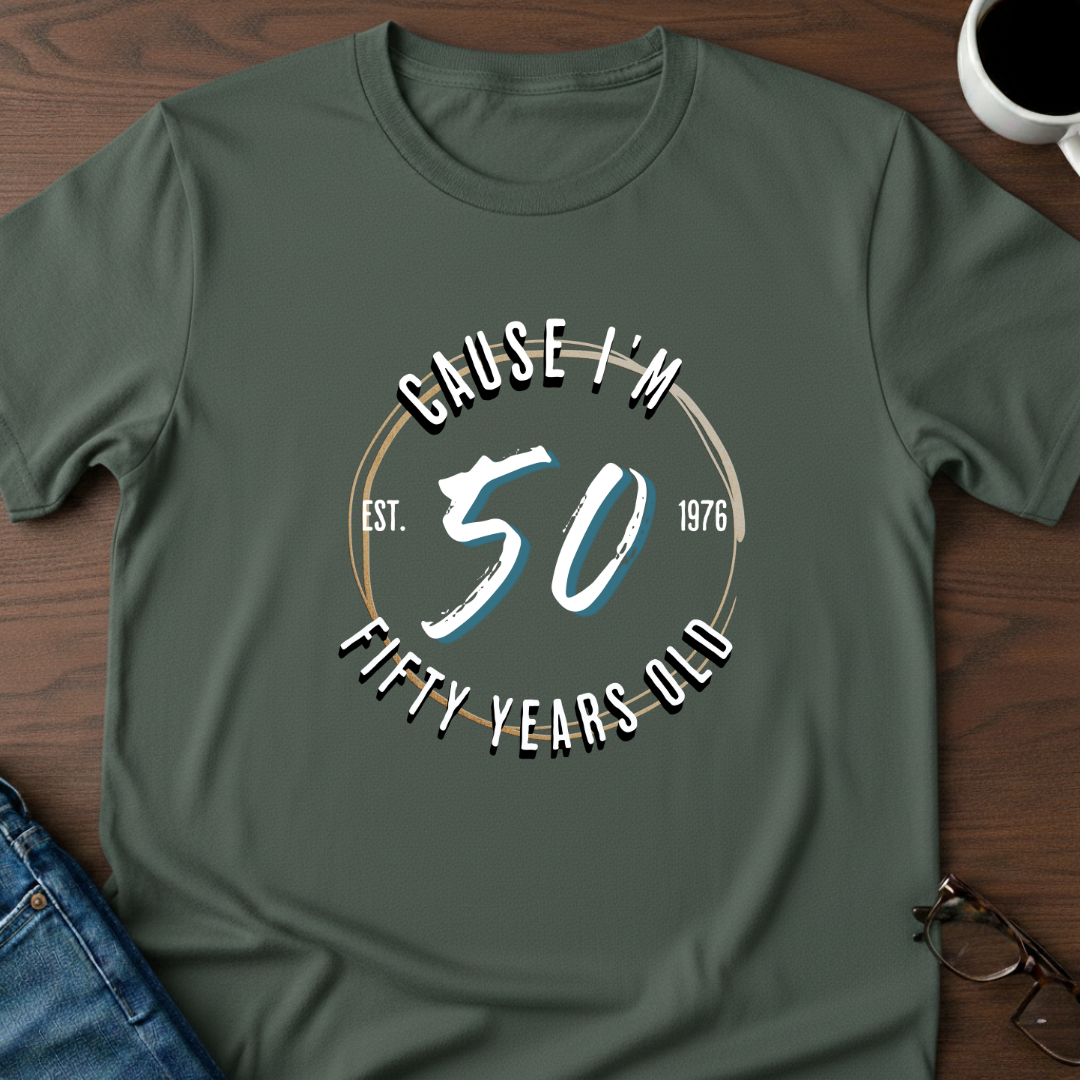 Cause I'm Fifty T-Shirt