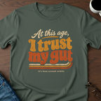 At This Age, I Trust My Gut T-Shirt