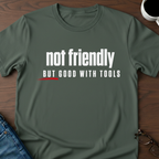Not Friendly, But Good With Tools T-Shirt