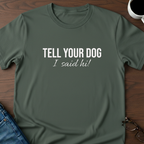 Tell Your Dog I Said Hi!  T-Shirt