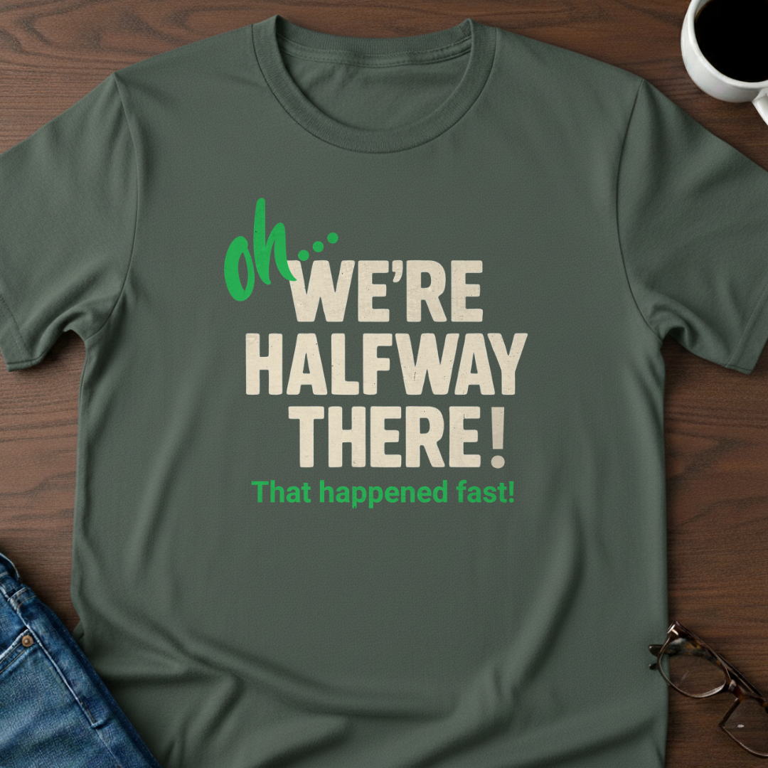 Oh, We're Halfway There T-Shirt