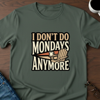 I Don't Do Mondays Anymore T-Shirt