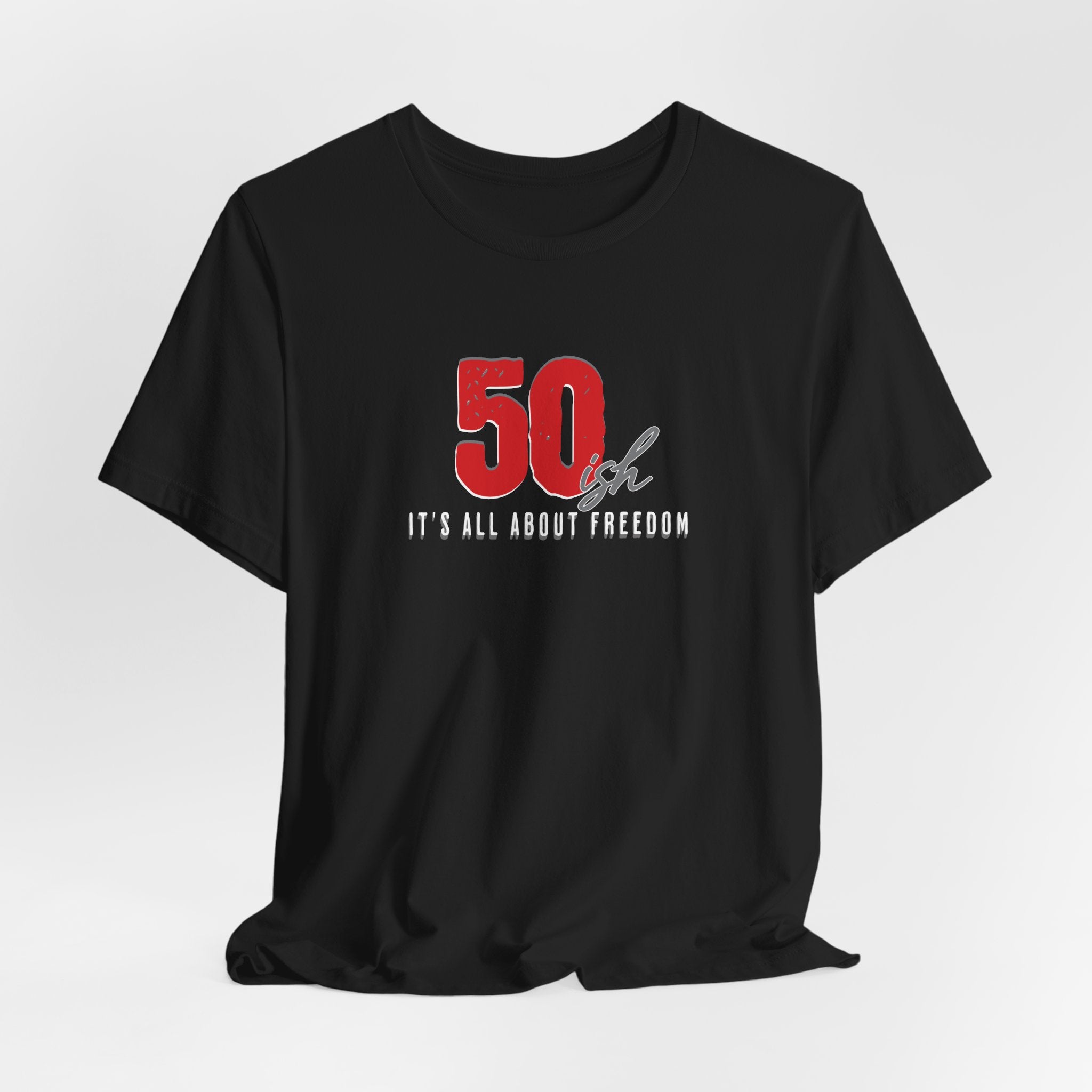 50ish - It's All About Freedom T-Shirt