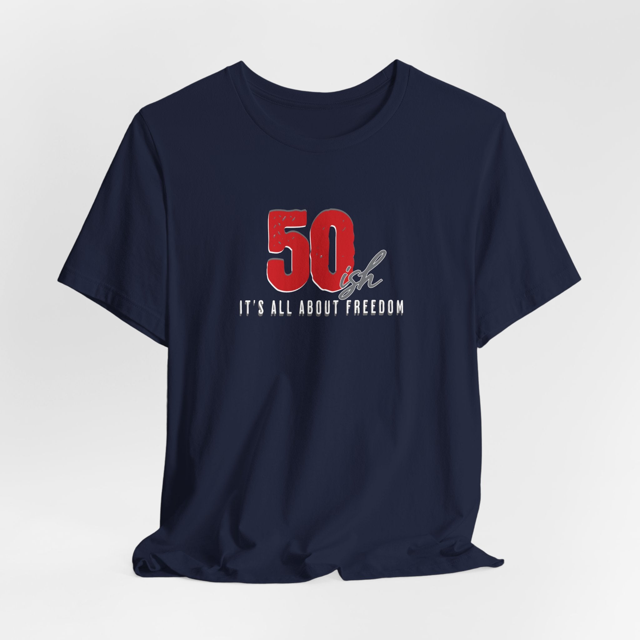 50ish - It's All About Freedom T-Shirt