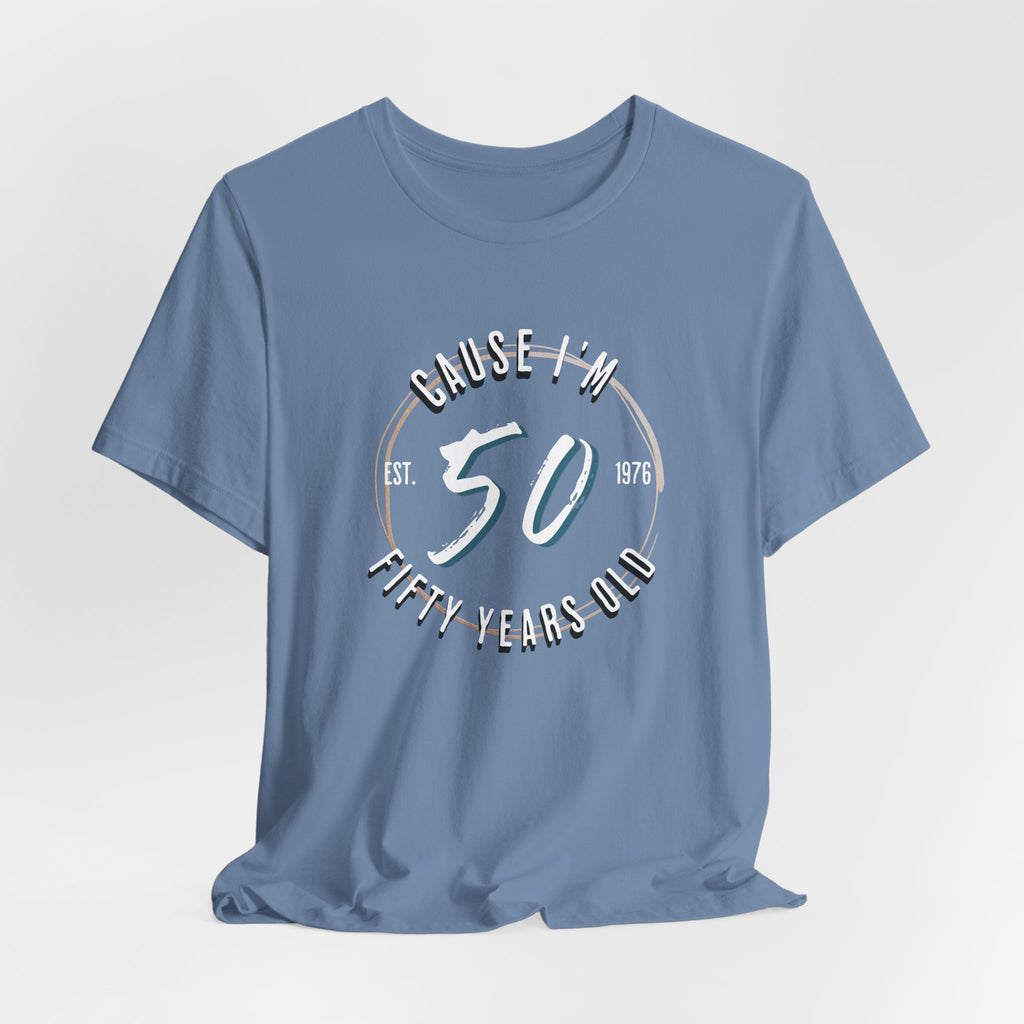Cause I'm Fifty T-Shirt