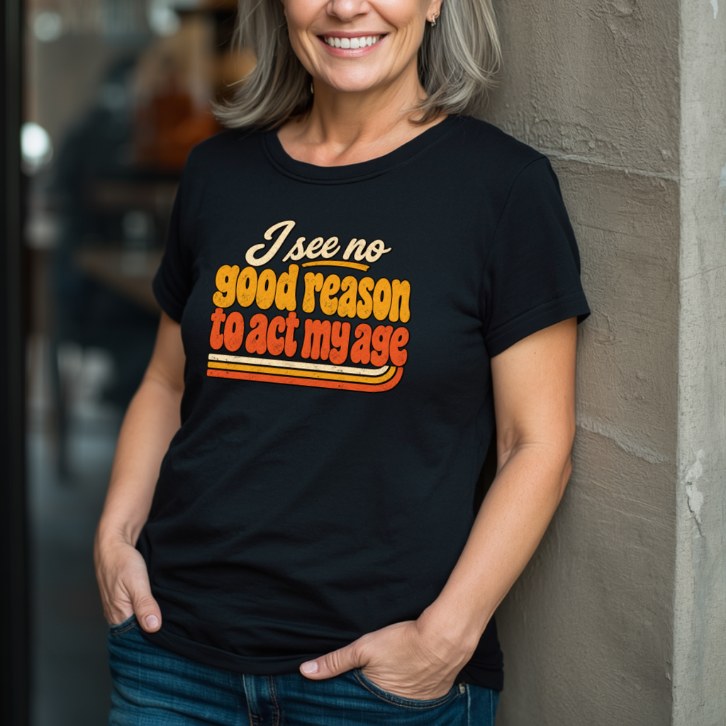 I See No Good Reason To Act My Age T-Shirt