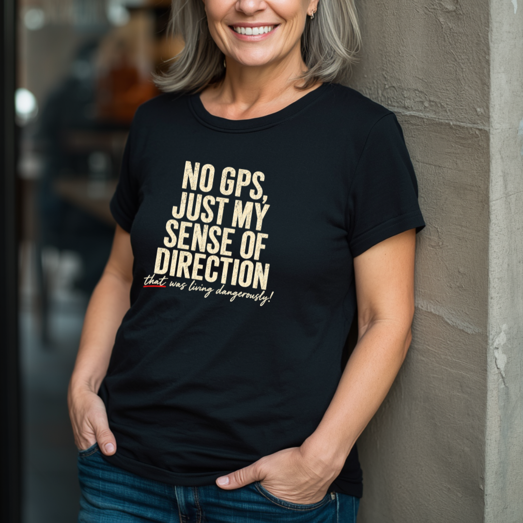 No GPS, Just My Sense Of Direction T-Shirt