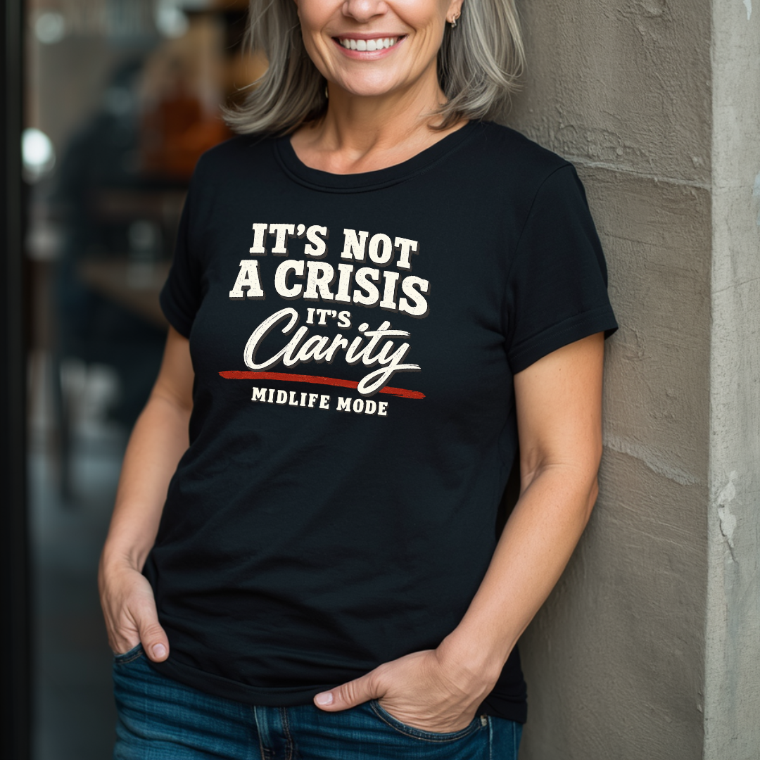It's Not A Crisis, It's Clarity - Midlife Mode T-Shirt