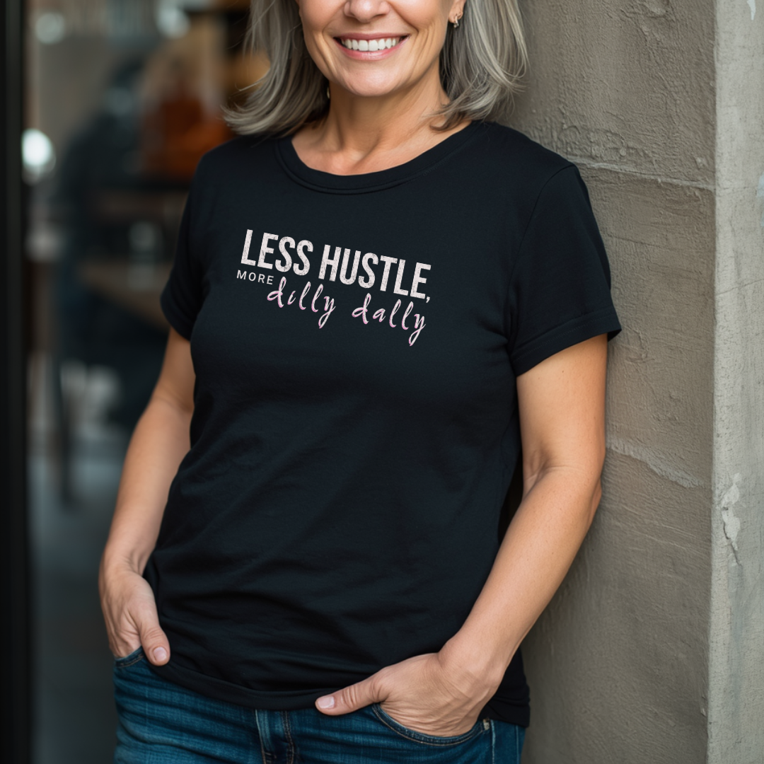 Less Hustle, More Dilly Dally T-Shirt