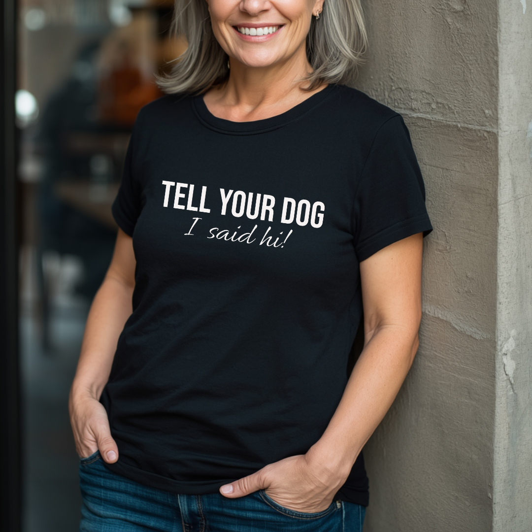 Tell Your Dog I Said Hi!  T-Shirt