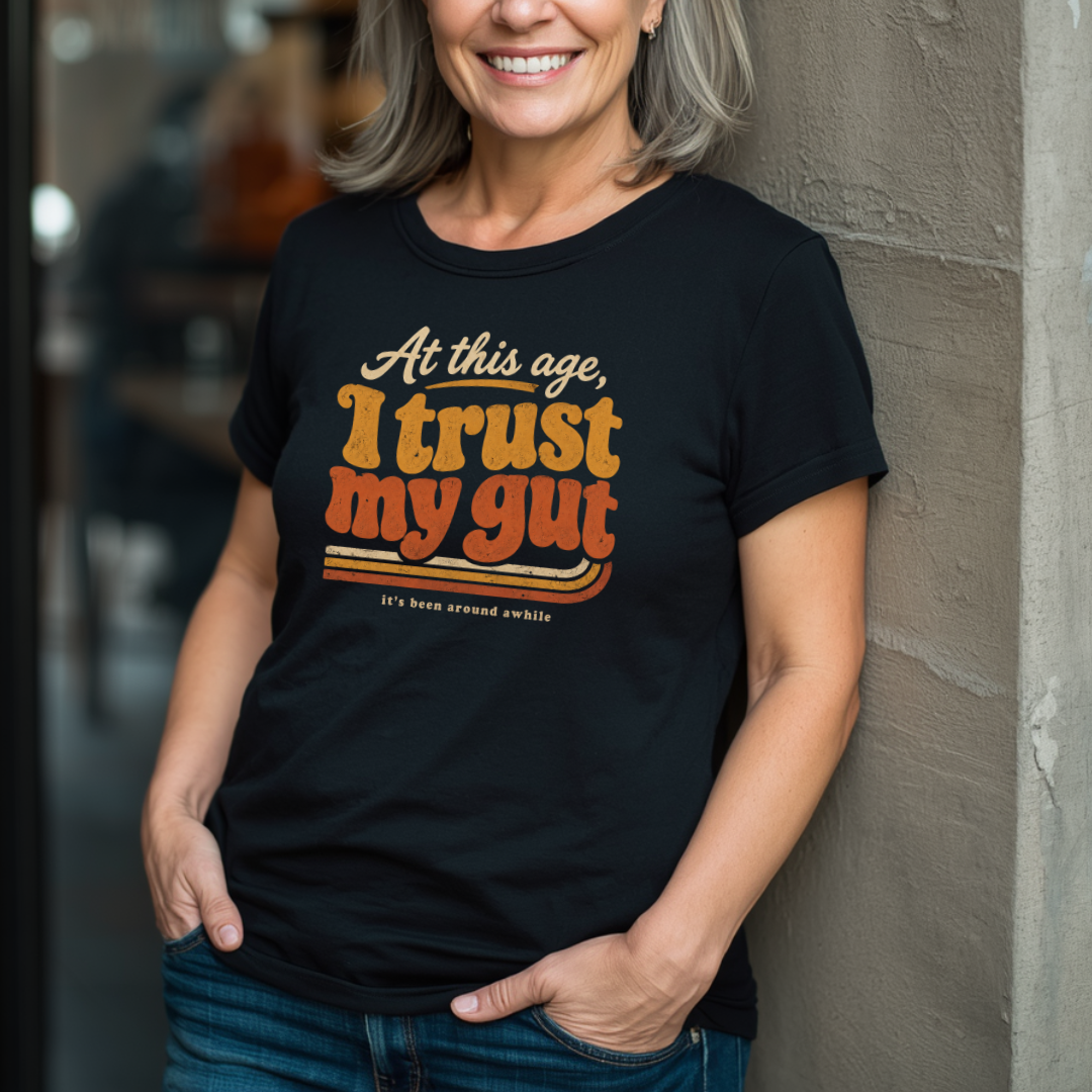 At This Age, I Trust My Gut T-Shirt