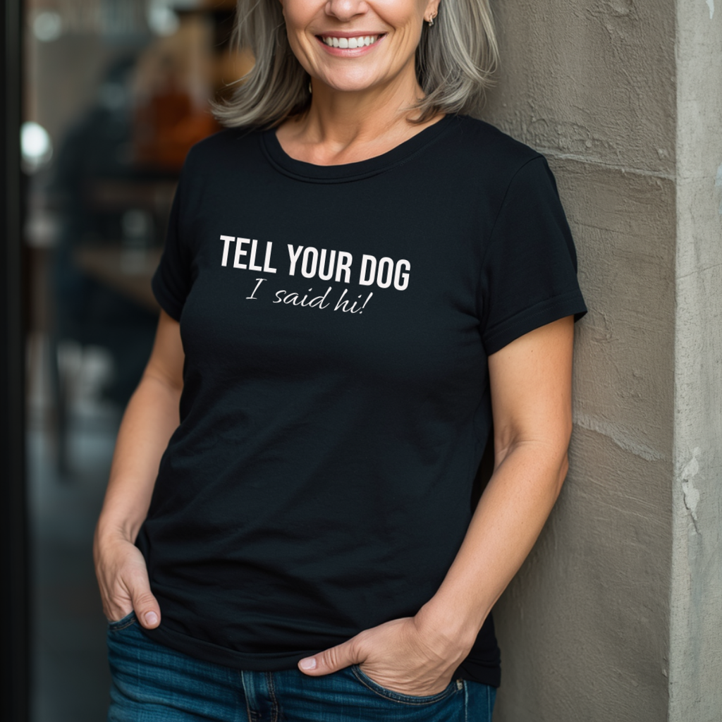 Tell Your Dog I Said Hi!  T-Shirt
