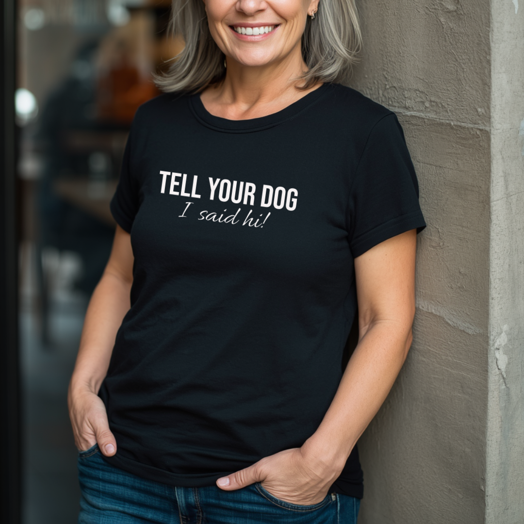 Tell Your Dog I Said Hi!  T-Shirt